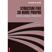 Structuri fixe cu nume proprii. Formare, evolutie, interpretare - Ioana David