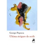 Ultima strigare de scrib - George Popescu