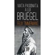 Viata pasionata a lui Bruegel - Felix Timmermans