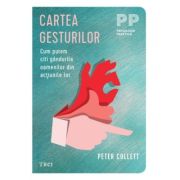 Cartea gesturilor. Cum putem citi gandurile oamenilor din actiunile lor - Peter Collett