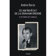 Ce am invatat de la Graham Greene. O istorie de familie - Andrei Gorzo