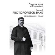 Emanoil Protopopescu Pake. Editia a doua - Dragos Lucian Tigau