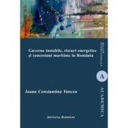 Guverne instabile, riscuri energetice si concesiuni maritime in Romania - Ioana Constantina Vancea