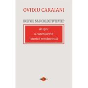 Individ sau colectivitate? Despre o controversa romaneasca istorica - Ovidiu Caraiani