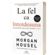 La fel ca intotdeauna. Un ghid despre ceea ce nu se schimba niciodata - Morgan Housel