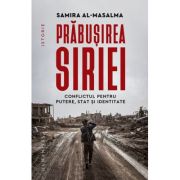 Prabusirea Siriei. Conflictul pentru putere, stat si identitate - Samira al-Masalma