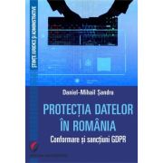 Protectia datelor in Romania. Conformare si sanctiuni GDPR - Daniel-Mihail Sandru