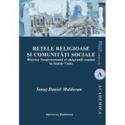 Retele religioase si comunitati locale. Biserica Neoprotestanta si emigrantii romani in Statele Unite - Ionut-Daniel Moldovan