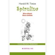 Spirulina. Micro-aliment, macro-sanatate - Harald W. Tietze