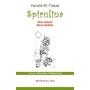 Spirulina. Micro-aliment, macro-sanatate - Harald W. Tietze