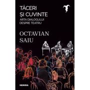 Taceri si cuvinte - Arta dialogului despre teatru - Octavian Saiu