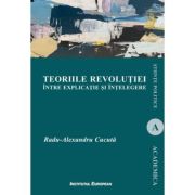 Teoriile revolutiei intre explicatie si intelegere - Radu-Alexandru Cucuta