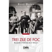 Trei zile de foc. Roosevelt si intalnirea de la Teheran - Bret Baier, Catherine Whitney