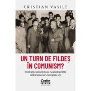 Un turn de fildes in comunism? Institutele umaniste ale Academiei RPR in Romania lui Gheorghiu-Dej - Cristian Vasile