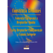 Constitutia Romaniei. Conventia Europeana a Drepturilor Omului. Carta Drepturilor Fundamentale a Uniunii Europene. Actualizata la 8 ianuarie 2025