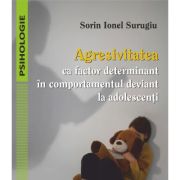 Agresivitatea ca factor determinant in comportamentul deviant la adolescenti - Sorin Surugiu