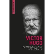 Autobiografia mea intelectuala - Victor Hugo