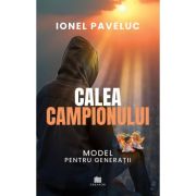 Calea campionului. Model pentru generatii - Ionel Paveluc