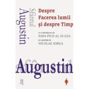 Despre Facerea lumii si despre Timp (cu o introducere de Papa Pius al XI‑lea si o postfata de Nicolae Iorga) - Sfantul Augustin