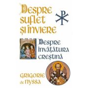 Despre Suflet si Inviere. Despre Invatatura Crestina - Sfantul Grigorie de Nyssa