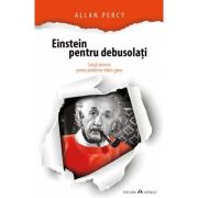 Einstein pentru debusolati - Solutii atomice pentru probleme relativ grave - Allan Percy