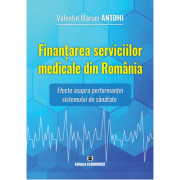 Finantarea serviciilor medicale din Romania. Efecte asupra performantei sistemului de sanatate - Valentin Marian Antohi