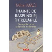 Inainte de raspunsuri, intrebarile. Generatiile ce vin si derivele modernitatii - Mihai Maci