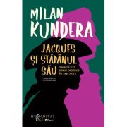 Jacques si stapanul sau. Omagiu lui Denis Diderot in trei acte - Milan Kundera