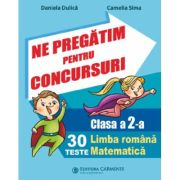 Ne pregatim pentru concursuri Clasa 2. 30 de teste Limba romana, Matematica - Daniela Dulica