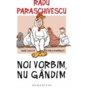 Noi vorbim, nu gandim. Noua colectie de perle romanesti - Radu Paraschivescu