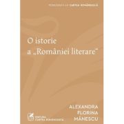 O istorie a Romaniei literare - Alexandra Florina Manescu