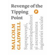 Revenge of the Tipping Point. Suprapovesti, superraspanditori si ascensiunea ingineriei sociale - Malcolm Gladwell