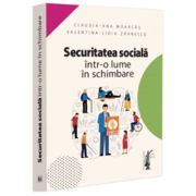 Securitatea sociala intr-o lume in schimbare - Claudia-Ana Moarcas, Valentina Lidia Lupu (Zarnescu)