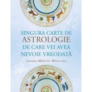 Vezi detalii pentru Singura carte de astrologie de care vei avea nevoie vreodata - Joanna Martine Woolfolk