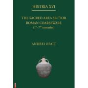 Histria 16. The sacred area sector roman coarseware (1st - 7th centuries) - Andrei Opait