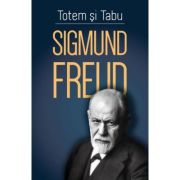 Totem si tabu - O interpretare psihanalitica a vietii sociale a popoarelor primitive - Sigmund Freud