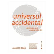 Universul accidental. Lumea pe care credeai ca o stii - Alan Lightman