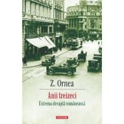 Anii treizeci. Extrema dreapta romaneasca (editie noua) - Z. Ornea