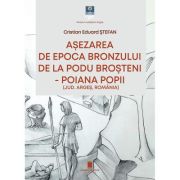 Asezarea de epoca bronzului de la Podu Brosteni-Poiana Popii (jud. Arges, Romania) - Cristian Eduard Stefan