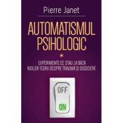 Automatismul psihologic. Experimente ce stau la baza noilor teorii despre trauma si disociere (Partea I ) - Pierre Janet