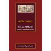 Cai ale fericirii. Mitologie si transformare personala - Joseph Campbell