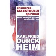 Chemarea Maestrului Spiritual - Sensul indrumarii spirituale pe calea catre Sine - Karlfried Graf Durckheim