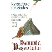 Darurile desertului. Calea uitata a spiritualitatii crestine - Kyriacos C. Markides