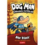 Dog Man 6. Chemarea cateilor - Dav Pilkey