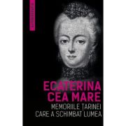 Memoriile tarinei care a schimbat lumea (Autobiografia) - Ecaterina Cea Mare