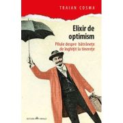 Elixir de optimism. Pilule despre batranete de inghitit la tinerete - Traian Cosma