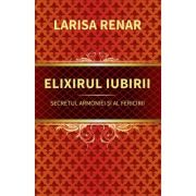 Elixirul iubirii. Secretul armoniei si al fericirii - Larisa Renar