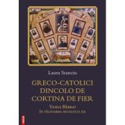 Greco‑catolici dincolo de Cortina de Fier. Vasile Barbat in valtoarea secolului 20 - Laura Stanciu