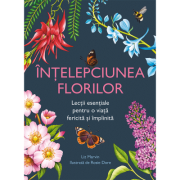 Intelepciunea florilor. Lectii esentiale pentru o viata fericita si implinits - Liz Marvin