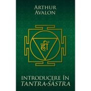 Introducere in Tantra Sastra - Arthur Avalon